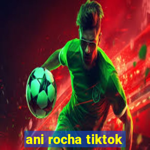 ani rocha tiktok